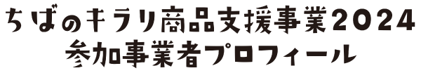 ちばのキラリ商品支援事業2023
参加事業者プロフィール